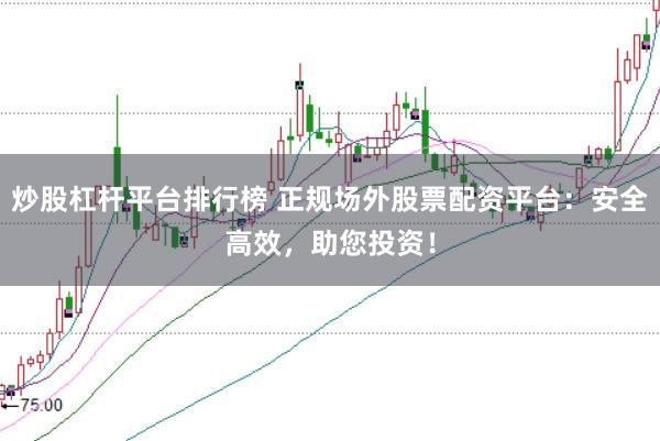 炒股杠杆平台排行榜 正规场外股票配资平台：安全高效，助您投资！
