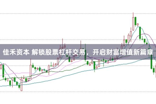 佳禾资本 解锁股票杠杆交易，开启财富增值新篇章