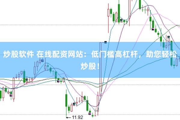 炒股软件 在线配资网站：低门槛高杠杆，助您轻松炒股！