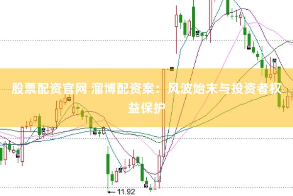 股票配资官网 溜博配资案：风波始末与投资者权益保护