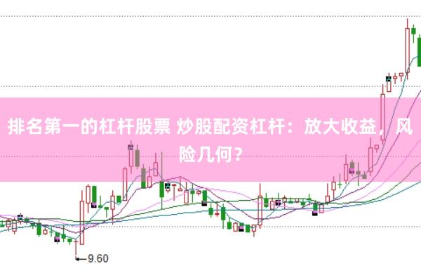 排名第一的杠杆股票 炒股配资杠杆：放大收益，风险几何？