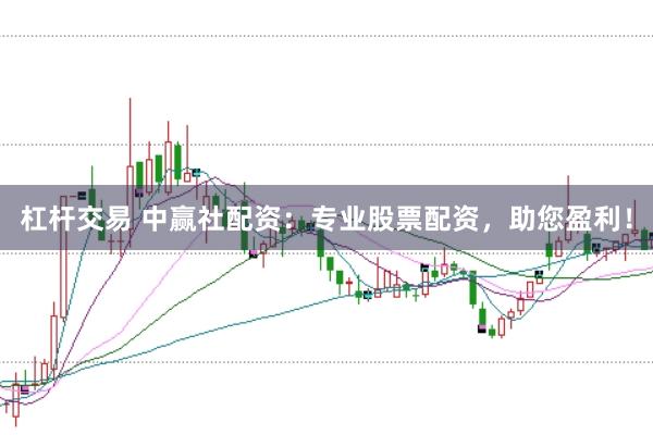 杠杆交易 中赢社配资：专业股票配资，助您盈利！