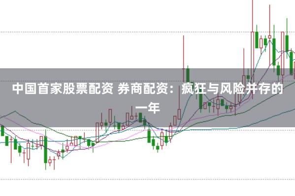 中国首家股票配资 券商配资：疯狂与风险并存的一年