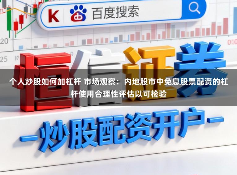 个人炒股如何加杠杆 市场观察：内地股市中免息股票配资的杠杆使用合理性评估以可检验