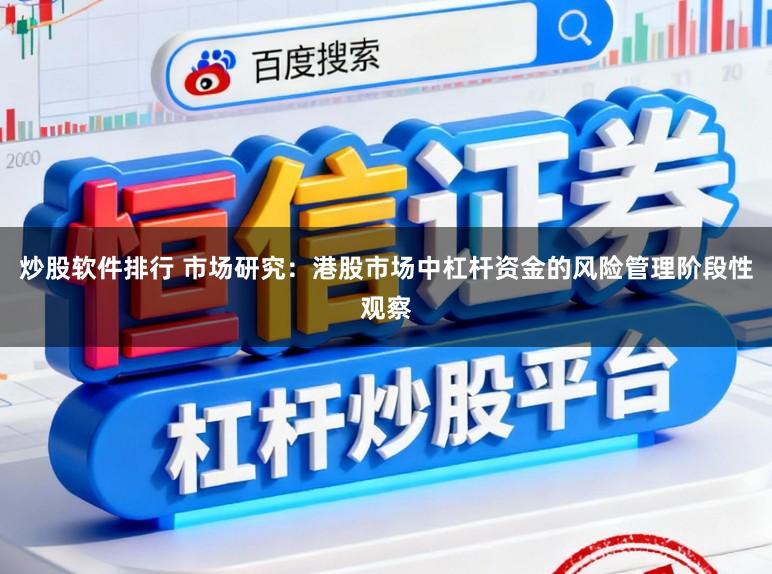 炒股软件排行 市场研究:港股市场中杠杆资金的风险管理阶段性观察