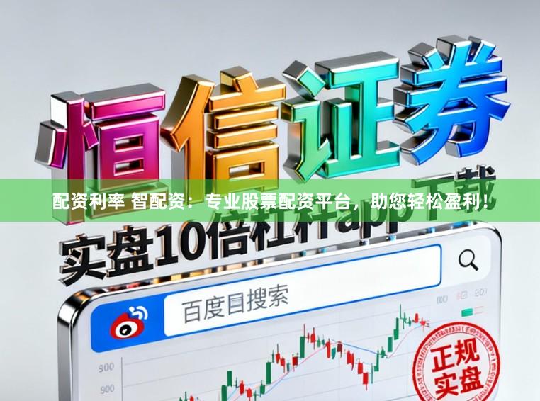 配资利率 智配资:专业股票配资平台,助您轻松盈利!