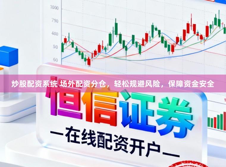 炒股配资系统 场外配资分仓，轻松规避风险，保障资金安全