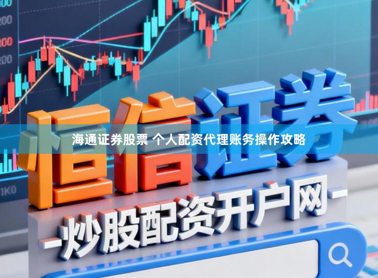 海通证券股票 个人配资代理账务操作攻略