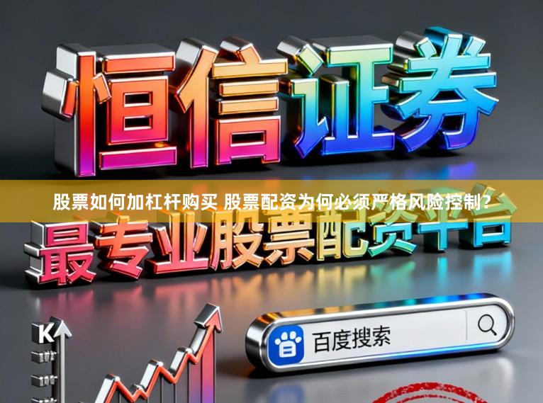 股票如何加杠杆购买 股票配资为何必须严格风险控制？