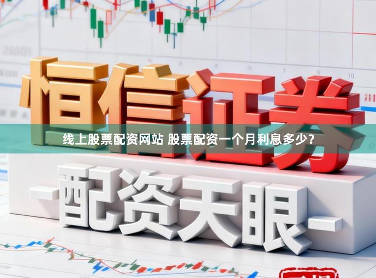 线上股票配资网站 股票配资一个月利息多少?