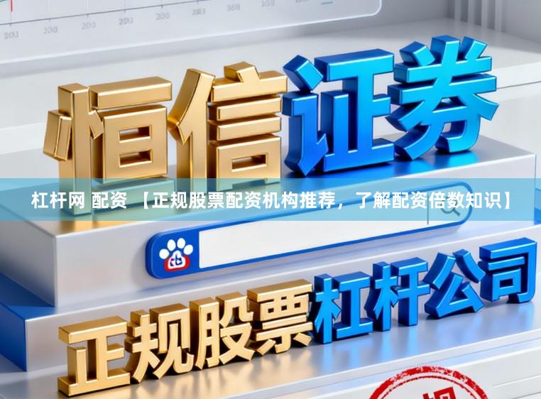 杠杆网 配资 【正规股票配资机构推荐，了解配资倍数知识】