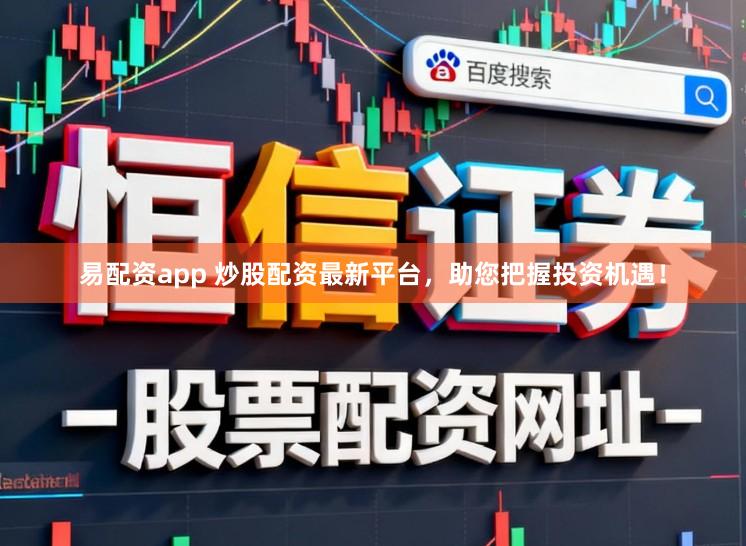 易配资app 炒股配资最新平台，助您把握投资机遇！